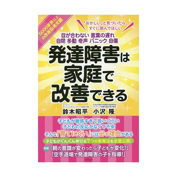 発達障害は家庭で改善できる 目が合わない 言葉の遅れ 自閉 多動 奇声 パニック 自傷/鈴木昭平/小沢隆