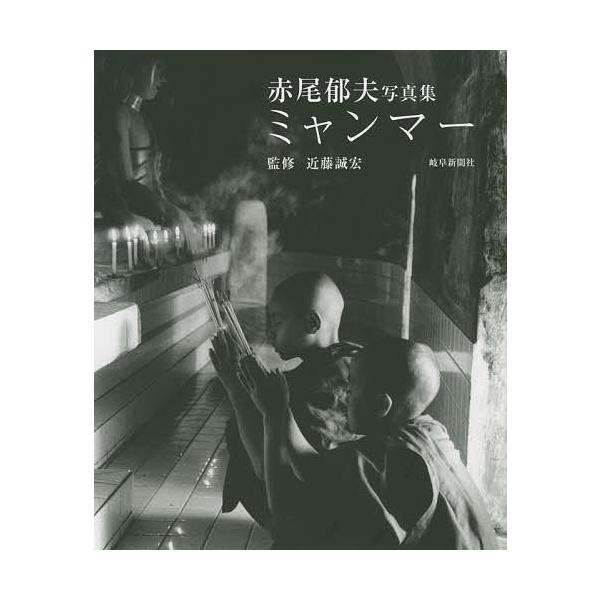 [本/雑誌]/ミャンマー 赤尾郁夫写真集/赤尾郁夫/撮影 近藤誠宏/監修