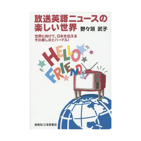 放送英語ニュースの楽しい世界 世界に向けて、日本を伝えるその楽しさとハードル!/野々垣武子