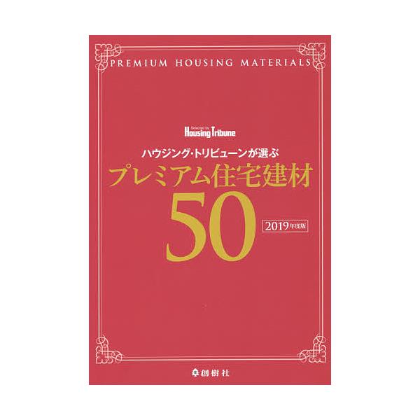 ハウジング・トリビューンが選ぶプレミアム住宅建材50 2019年度版/ハウジング・トリビューン編集部