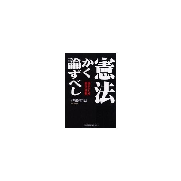 憲法かく論ずべし 国のかたち憲法の思想/伊藤哲夫