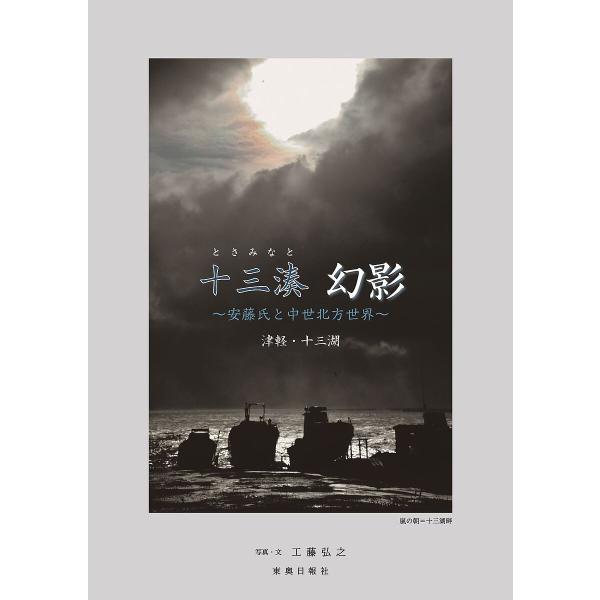 十三湊幻影 安藤氏と中世北方世界 津軽・十三湖/工藤弘之