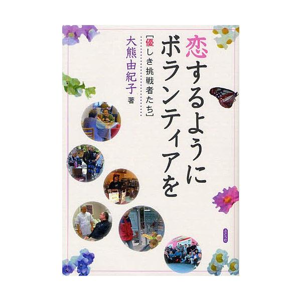 恋するようにボランティアを 優しき挑戦者たち/大熊由紀子