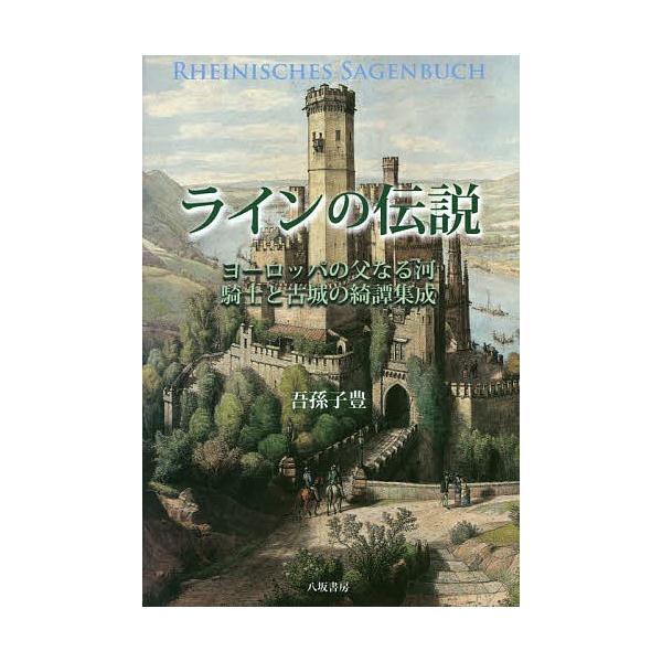 ラインの伝説 ヨーロッパの父なる河、騎士と古城の綺譚集成/吾孫子豊