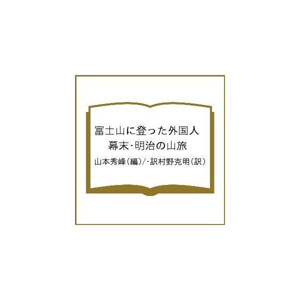 富士山に登った外国人 幕末・明治の山旅/山本秀峰/・訳村野克明