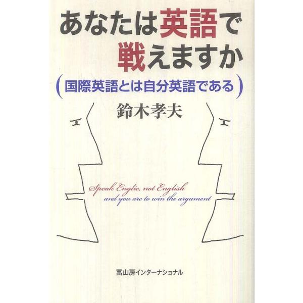 あなたは英語で戦えますか 国際英語とは自分英語である/鈴木孝夫