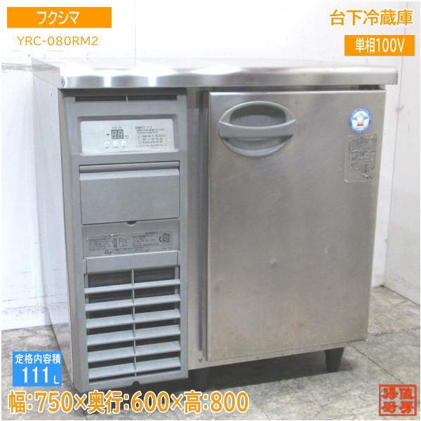 中古厨房 '18フクシマ 台下冷蔵庫 YRC-080RM2 750×600×800 中古厨房 '18フクシマ 台下冷蔵庫 YRC-080RM2 750×600×800