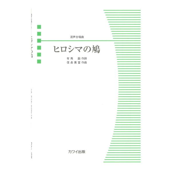 カワイ出版 信長貴富 ヒロシマの鳩 混声合唱曲【楽譜】  2023年6月、奈良県のクール シェンヌ（指揮＝上西一郎）によって混声版が初演された。オリジナルは2016年初演の女声版。 「現在と過去」の広島の風景を交差させながら、過去の過ちへの...