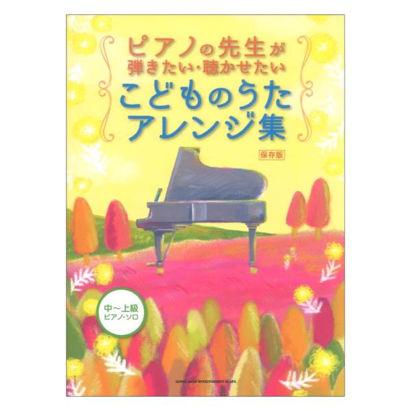 ピアノの先生が弾きたい 聴かせたいこどものうたアレンジ集 保存版 中〜上級ピアノソロ シンコーミュージック