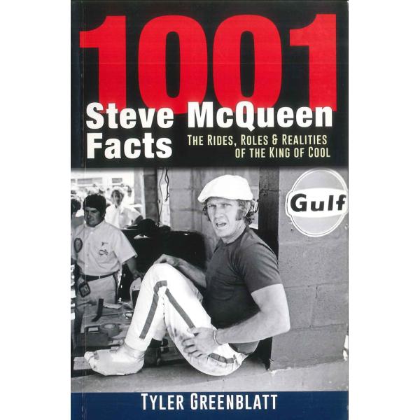 1001 Steve McQueen Facts: The Rides, Roles and Realities of the King of Cool