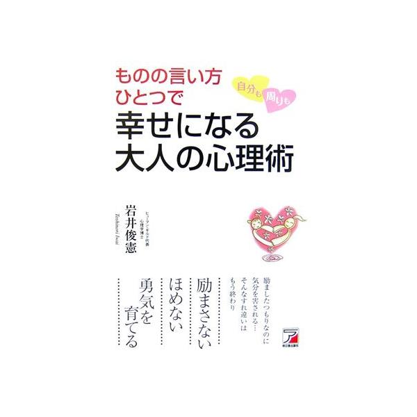 ものの言い方ひとつで自分も周りも幸せになる大人の心理術(アスカビジネス)/岩井俊憲