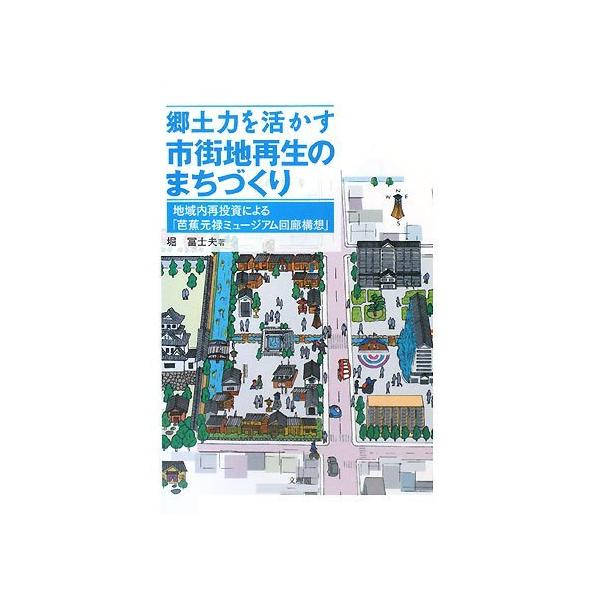 郷土力を活かす市街地再生のまちづくり―地域内再投資による「芭蕉元禄ミュージアム回廊構想」 [単行本]