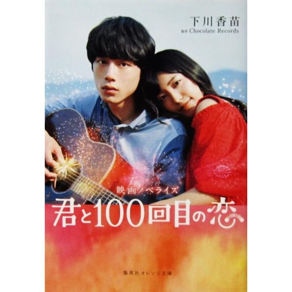映画ノベライズ 君と100回目の恋　下川 香苗著　Chocolate Records原作（集英社オレンジ文庫）