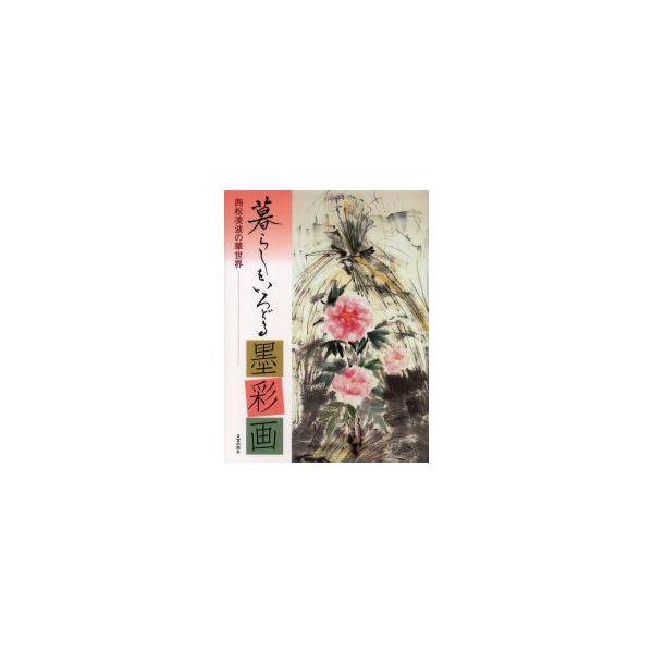 暮らしをいろどる墨彩画　西松凌波の華世界　西松凌波/著