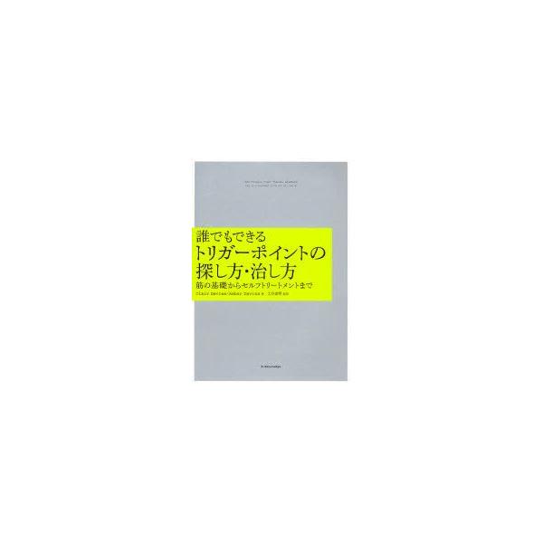 誰でもできるトリガーポイントの探し方・治し方　筋の基礎からセルフトリートメントまで　Clair　Davies/著　Amber　Davies/著　大谷素明/監訳