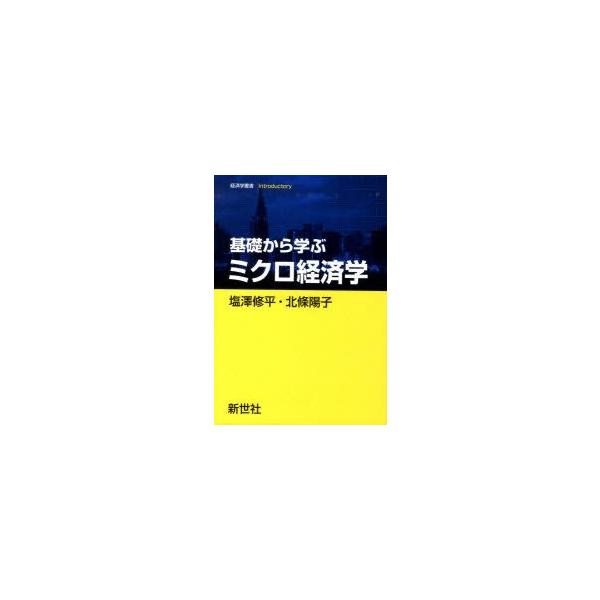基礎から学ぶミクロ経済学　塩澤修平/著　北條陽子/著