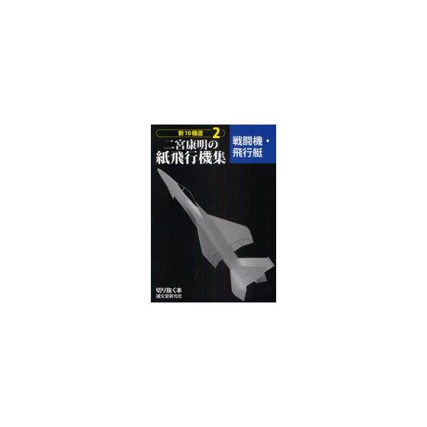 新10機選二宮康明の紙飛行機集 2 戦闘機・飛行艇 二宮康明/著