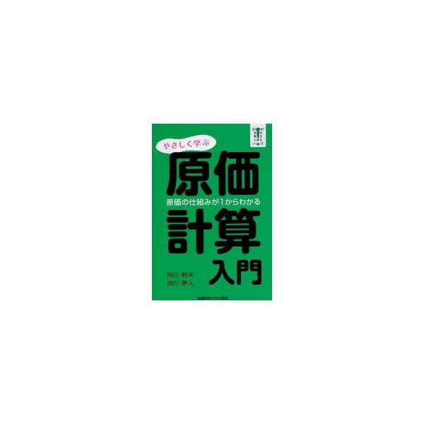 やさしく学ぶ原価計算入門 原価の仕組みが1からわかる 市川利夫/著 向川寿人/著