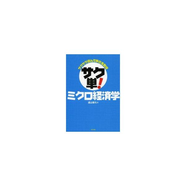 サクサク読んで単位を取得サク単!ミクロ経済学　遠山智久/著