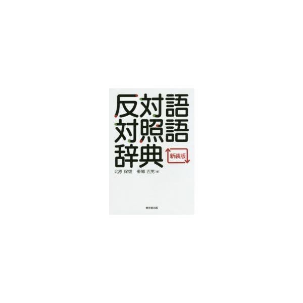 反対語対照語辞典　新装版　北原保雄/編　東郷吉男/編
