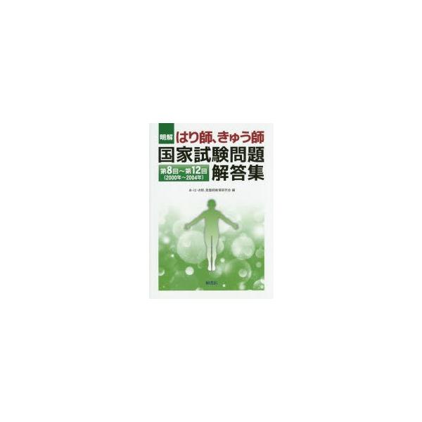 明解はり師、きゅう師国家試験問題解答集　第8回〜第12回〈2000年〜2004年〉　あ・は・き師、柔整師教育研究会/編
