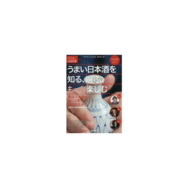 うまい日本酒を知る、選ぶ、もっと楽しむ　酒達人が教える、知って飲んで通になる本　飲食店日本酒提供者協会/監修
