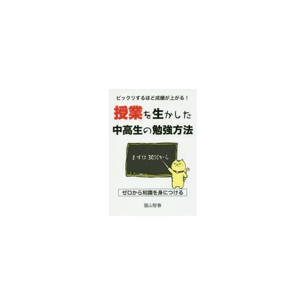 ビックリするほど成績が上がる!授業を生かした中高生の勉強方法　猫山智春/著