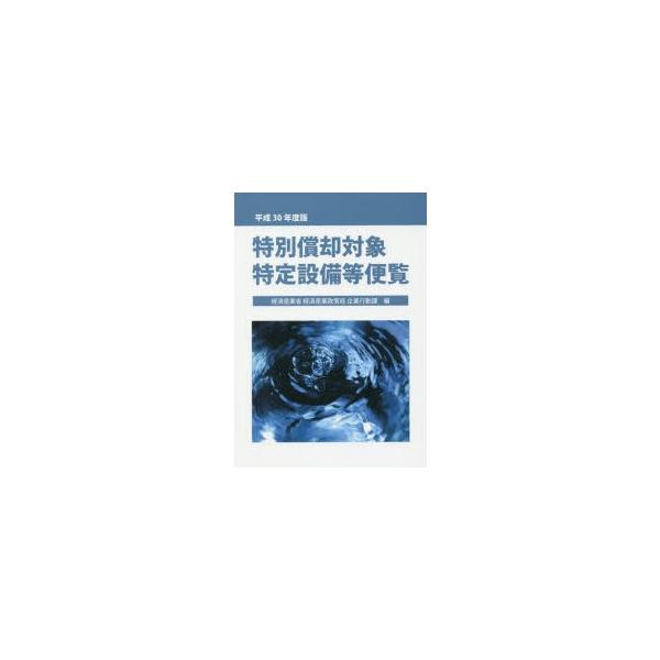 特別償却対象特定設備等便覧　平成30年度版　経済産業省経済産業政策局企業行動課/編