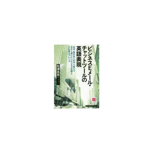 ビジネスEメール・チャットツールの英語表現　社内・取引先とのやり取りで今すぐ使いたいビジネス文例と入れ替えフレーズ　松浦良高/著
