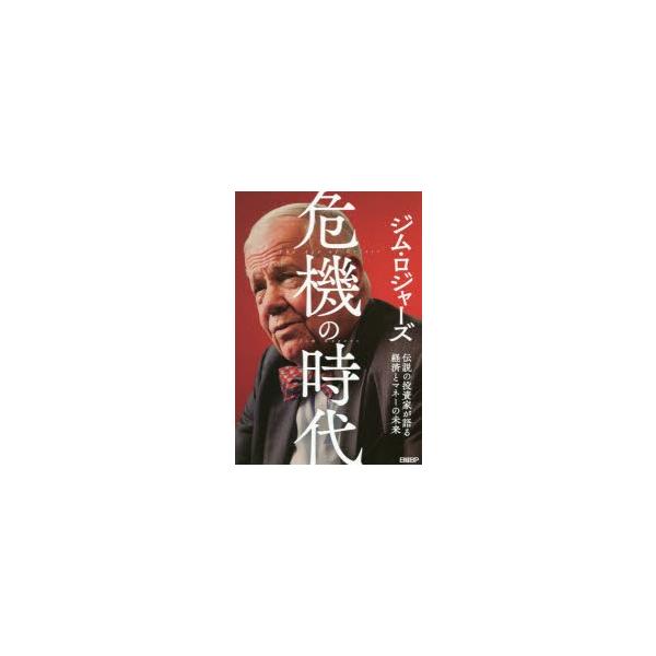 危機の時代 伝説の投資家が語る経済とマネーの未来 危機の時代 伝説の投資家が語る経済とマネーの未来 ジム・ロジャーズ
