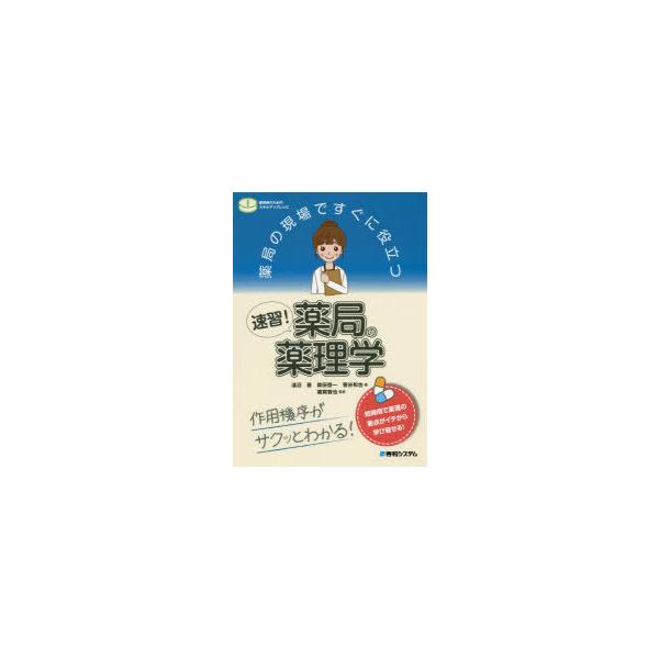 薬局の現場ですぐに役立つ速習!薬局の薬理学　作用機序がサクッとわかる!　淺沼晋/著　森田啓一/著　菅谷和也/著　雜賀智也/監修
