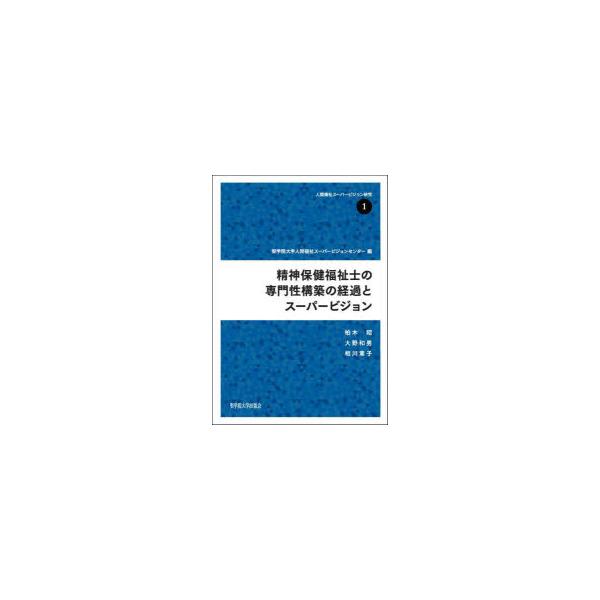 精神保健福祉士の専門性構築の経過とスーパービジョン　聖学院大学人間福祉スーパービジョンセンター/編　柏木昭/著　大野和男/著　相川章子/著