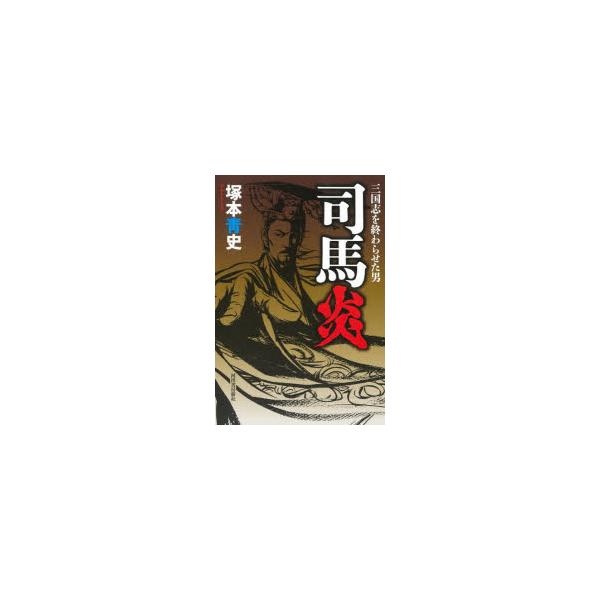 司馬炎　三国志を終わらせた男　塚本青史/著