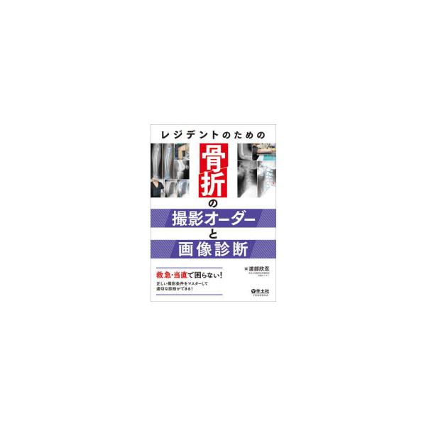 レジデントのための骨折の撮影オーダーと画像診断　救急・当直で困らない!正しい撮影条件をマスターして適切な診断ができる!　渡部欣忍/編