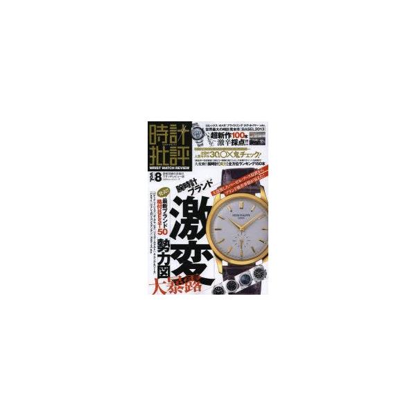 時計批評 読者目線の本音のウオッチレビュー誌 vol．8 バーゼル〈超新作100本〉激辛採点/腕時計ブランド〈格差事情〉大暴露