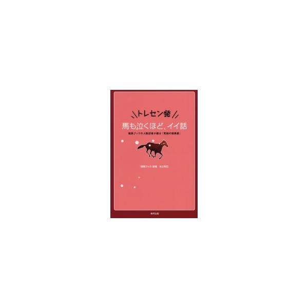 トレセン発馬も泣くほど、イイ話　競馬ブックの人情記者が綴る「究極の競馬愛」　村上和巳/著