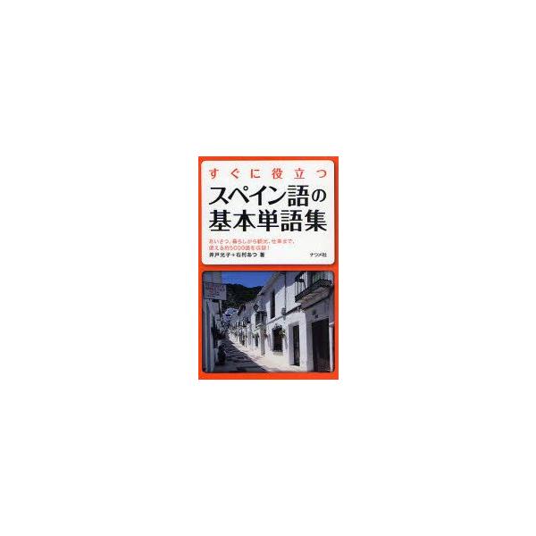 すぐに役立つスペイン語の基本単語集　あいさつ、暮らしから観光、仕事まで、使える約5000語を収録!　井戸光子/著　石村あつ/著