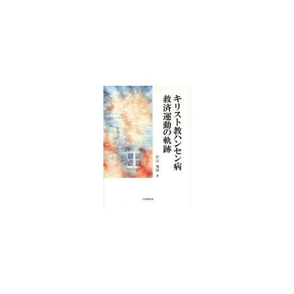 キリスト教ハンセン病救済運動の軌跡　杉山博昭/著