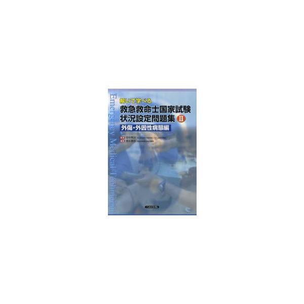 解いて学べる救急救命士国家試験状況設定問題集　2　外傷・外因性病態編　田中秀治/監修　徳永尊彦/編集