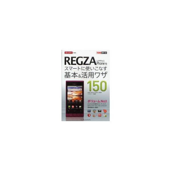 docomo　REGZA　Phoneをスマートに使いこなす基本＆活用ワザ150　法林岳之/著　橋本保/著　清水理史/著　白根雅彦/著　できるシリーズ編集部/著