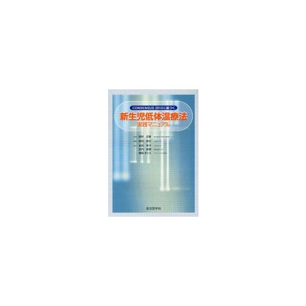 CONSENSUS　2010に基づく新生児低体温療法実践マニュアル　田村正徳/監修　岩田欧介/編集　岩田幸子/著　武内俊樹/著　鍋谷まこと/著
