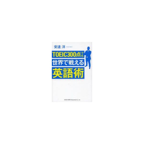 TOEIC300点でも世界で戦える英語術　安達洋/著