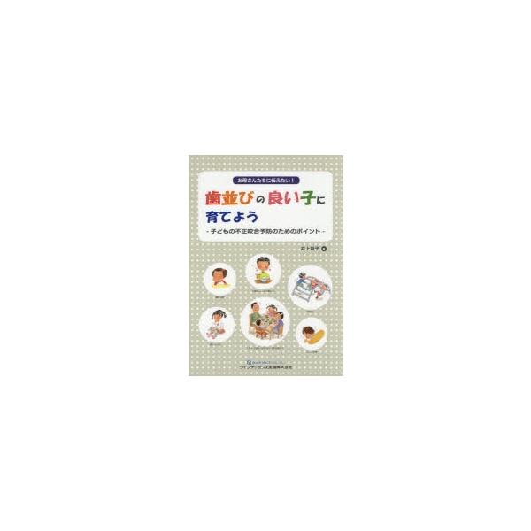 お母さんたちに伝えたい!歯並びの良い子に育てよう　子どもの不正咬合予防のためのポイント　井上裕子/著