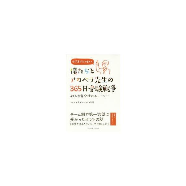 僕たちとアカペラ先生の365日受験戦争　43人全員合格のストーリー　中学3年生のきみへ　FCEエデュケーション/著