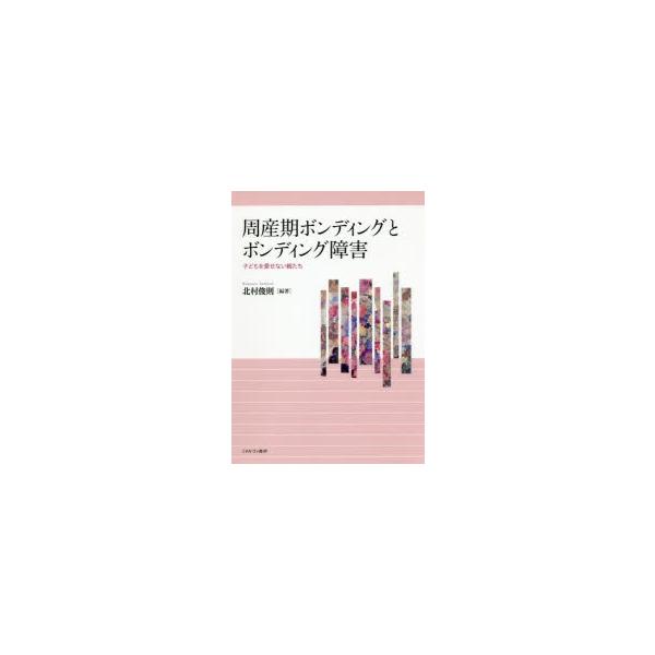 周産期ボンディングとボンディング障害　子どもを愛せない親たち　北村俊則/編著