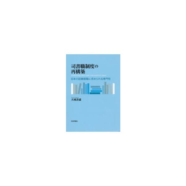 司書職制度の再構築　日本の図書館職に求められる専門性　大城善盛/著
