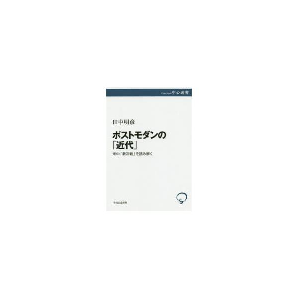 ポストモダンの「近代」　米中「新冷戦」を読み解く　田中明彦/著