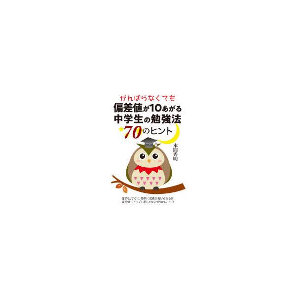 がんばらなくても偏差値が10あがる中学生の勉強法70のヒント　本間秀明/著
