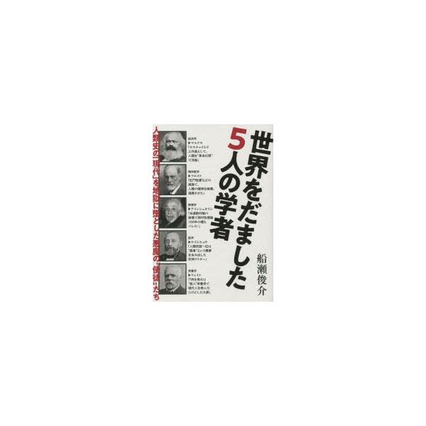 世界をだました5人の学者　人類史の「現代」を地獄に墜とした悪魔の“使徒”たち　船瀬俊介/著