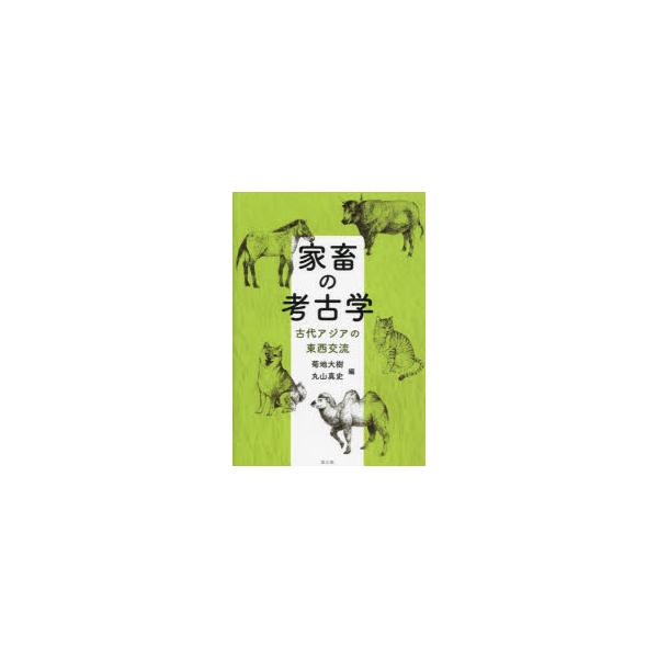 家畜の考古学　古代アジアの東西交流　菊地大樹/編　丸山真史/編